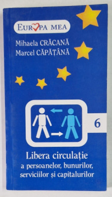 LIBERA CIRCULATIE A PERSOANELOR , BUNURILOR , SERVICIILOR SI CAPITALURILOR de MIHAELA CRACANA si MARCEL CAPATANA , 2007 foto