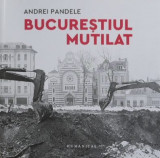 Bucurestiul mutilat - Andrei Pandele