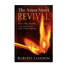The Azusa Street Revival: When the Fire Fell-An In-Depth Look at the People, Teachings, and Lessons