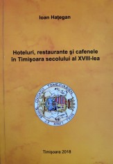 Ioan Hategan - Hoteluri, restaurante, cafenele in Timisoara secolului al XVIII-lea (istorie urbana, Banat, Timis)