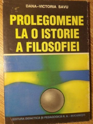 PROLEGOMENE LA O ISTORIE A FILOSOFIEI-DANA-VICTORIA SAVU foto