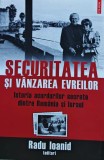 Cumpara ieftin Securitatea și v&acirc;nzarea evreilor. Istoria acordurilor secrete dintre Rom&acirc;nia și Israel - 2015 - Radu Ioanid (I349)