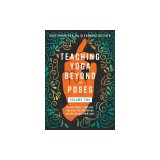 Teaching Yoga Beyond the Poses, Volume 2: 54 New Themes, Templates, and Ideas for Integrating Inspiration Into Your Class