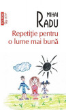 Repetiție pentru o lume mai bună (Top 10+) - Paperback brosat - Mihai Radu - Polirom