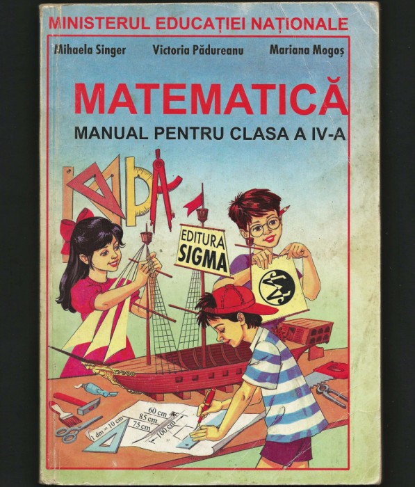 MATEMATICĂ - MANUAL PENTRU CLASA A IV-A. MIHAELA SINGER, V. PĂDUREANU, SIGMA