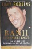 Banii. Stapaneste jocul. 7 pasi simpli spre libertatea financiara &ndash; Tony Robbins