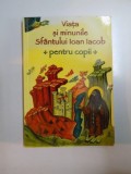 VIATA SI MINUNILE SFANTULUI IOAN IACOB . PENTRU COPII , COORDONATOR L.S. DESARTOVICI