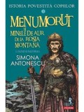 Menumorut si minele de aur de la Rosia Montana. Istoria povestita copiilor. Volumul 3/Simona Antonescu