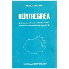 Vasile Diacon - Reantregirea - Basarabia, Bucovina, Insula Serpilor in dezbateri ale Parlamentului Romaniei - 100896