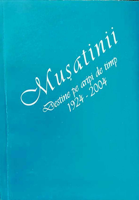 MUȘATINII. DESTINE PE ARIPI DE TIMP 1924-2004