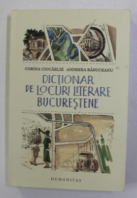 DICTIONAR DE LOCURI LITERARE BUCURESTENE de CORINA CIOCARLIE si ANDREEA RASUCEANU , 2019 foto