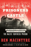 Prisoners of the Castle: An Epic Story of Survival and Escape from Colditz, the Nazis&#039; Fortress Prison