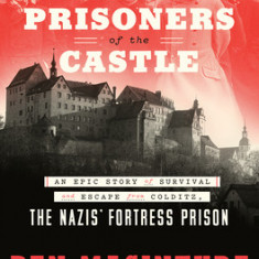 Prisoners of the Castle: An Epic Story of Survival and Escape from Colditz, the Nazis' Fortress Prison