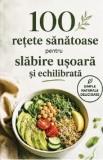 100 de retete sanatoase pentru slabire usoara si echilibrata - Natalia Lozan