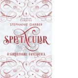 Spectacular - O sarbatoare fantastica. O carte din seria Caraval - Stephanie Garber