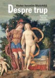 Despre trup. Anatomii, redute, fantasme/Victor Ieronim Stoichita, Humanitas