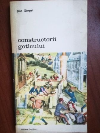 Constructorii goticului- Jean Gimpel