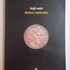 DICTIONAR ROMAN - LATIN , COLECTIA CARTILOR DE REFERINTA de VIRGIL MATEI , 2004