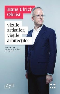 Vietile artistilor, vietile arhitectilor - Hans Ulrich Obrist foto