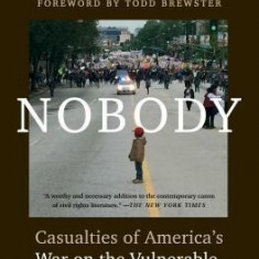 Nobody: Casualties of America's War on the Vulnerable, from Ferguson to Flint and Beyond