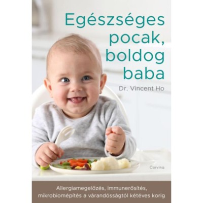 Eg&amp;eacute;szs&amp;eacute;ges pocak, boldog baba - Allergiamegelőz&amp;eacute;s, immunerős&amp;iacute;t&amp;eacute;s, mikrobiom&amp;eacute;p&amp;iacute;t&amp;eacute;s a v&amp;aacute;rand&amp;oacute;ss&amp;aacute;gt&amp;oacute;l k&amp;eacute;t&amp;eacute;ves korig - Dr. Vincent Ho foto
