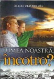 Cumpara ieftin Lumea noastra, incotro? - Alejandro Bullon
