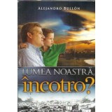 Lumea noastra, incotro? - Alejandro Bullon
