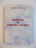 ROMANIA SI FRONTUL SECRET de CRISTIAN TRONCOTA , 2008 , PREZINTA SUBLINIERI SI INSEMNARI
