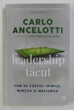 LEADERSHIP TACUT de CARLO ANCELOTTI , CUM SA CASTIGI INIMILE , MINTILE SI MECIURILE , 2020