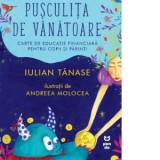 Pusculita de vanatoare. Carte de educatie financiara pentru copii si parinti - Iulian Tanase