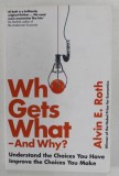 WHO GETS WHAT - AND WHY ? by ALVIN E. ROTH , 2016