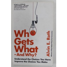 WHO GETS WHAT - AND WHY ? by ALVIN E. ROTH , 2016