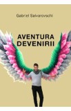 Aventura devenirii - Gabriel Salvarovschi