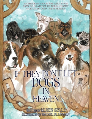 If They Don&amp;#039;t Let Dogs in Heaven: A Children&amp;#039;s Book for Adults on How Dogs Affect Us Throughout Our Lives-and The Afterlife! foto