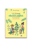 Cumpara ieftin 1,2,3 incep educatia pozitiva - De ce functioneaza, cum si pentru cine