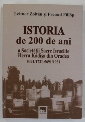 ISTORIA DE 200 DE ANI A SOCIETATII SACRE ISRAELITE HEVRA KADISA DIN ORADEA 1731 - 1931 de LEITNER ZOLTAN si FREUND FULOP , 2018 foto