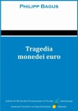 Tragedia monedei euro - Philipp Bagus