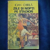 Cumpara ieftin ZILE SI NOPTI PE STADION - IOAN CHIRILA