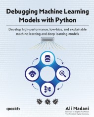 Debugging Machine Learning Models with Python: Develop high-performance, low-bias, and explainable machine learning and deep learning models foto