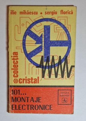 101... Montaje electronice &amp;ndash; Aut. Ilie Mihăescu, Sergiu Florică, Ed. Albatros, col. Cristal, 1977 foto