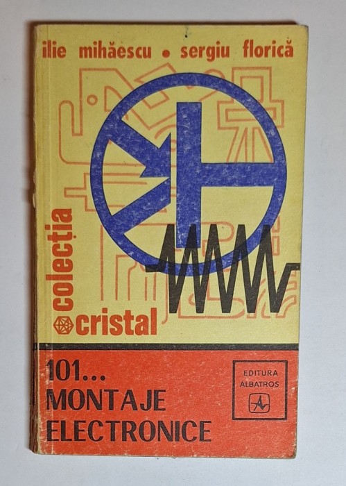 101... Montaje electronice &ndash; Aut. Ilie Mihăescu, Sergiu Florică, Ed. Albatros, col. Cristal, 1977