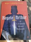 Roger Lancelyn Green - Regele Arthur si Cavalerii Mesei Rotunde