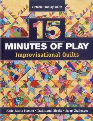 15 Minutes of Play -- Improvisational Quilts: Made-Fabric Piecing Traditional Blocks Scrap Challenges