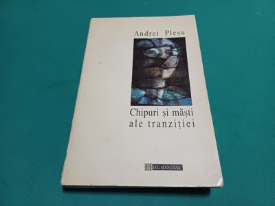 CHIPURI ȘI MĂȘTI ALE TRANZIȚIEI /ANDREI PLEȘU / 1996 *3 foto