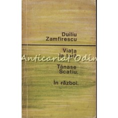Viata La Tara. Tanase Scatiu. In Razboi - Duiliu Zamfirescu