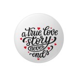 Cumpara ieftin Insigna rotunda A True Love Story Never Ends, 58 mm, prindere cu ac metalic