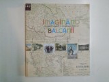 IMAGINAND BALCANII , IDENTITATI SI MEMORIE IN LUNGUL SECOL AL XIX -LEA , CATALOG, EXPOZITIE ITINERANTA , 2014