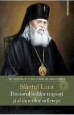 Sfantul Luca, Doctorul bolilor trupesti si al durerilor sufletesti - Nectarie al Argolidei