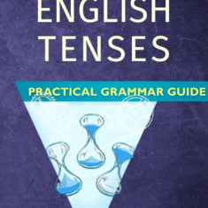 The English Tenses Practical Grammar Guide