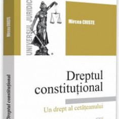 Dreptul constitutional. Un drept al cetateanului - Mircea Criste